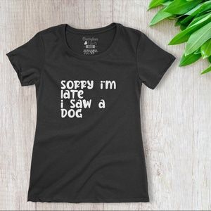 NEW Womens Black Pink Gray White Sorry Im Late I Saw A Dog Funny Shirt Graphic